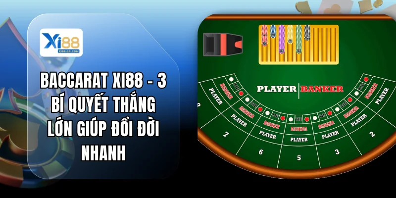 Baccarat XI88 - 3 Bí Quyết Thắng Lớn Giúp Đổi Đời Nhanh