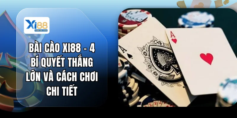Bài Cào XI88 - 4 Bí Quyết Thắng Lớn Và Cách Chơi Chi Tiết