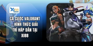 Cá Cược Valorant - Hình Thức Giải Trí Hấp Dẫn Tại XI88