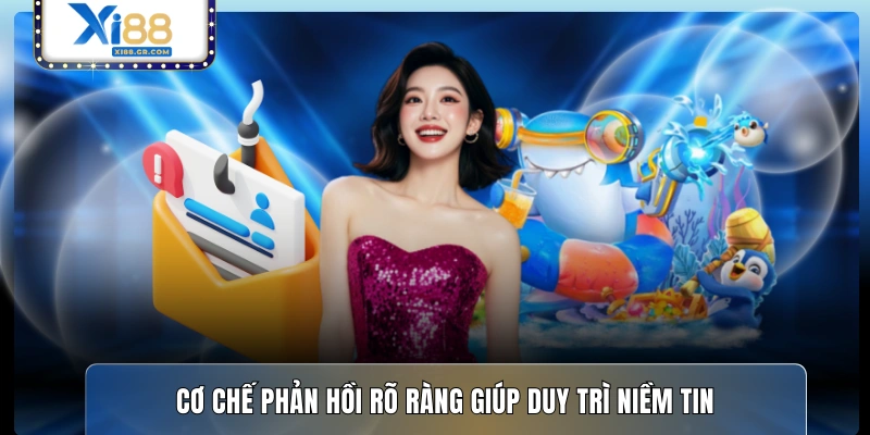 Cơ chế phản hồi rõ ràng giúp duy trì niềm tin 