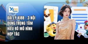 Đại Lý XI88 - 3 Nội Dung Trọng Tâm Hiểu Rõ Mô Hình Hợp Tác