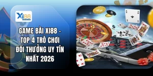 Game Bài XI88 - Top 4 Trò Chơi Đổi Thưởng Uy Tín Nhất 2026