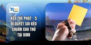 Kèo Thẻ Phạt - 5 Bí Quyết Soi Kèo Chuẩn Cao Thủ Tại XI88