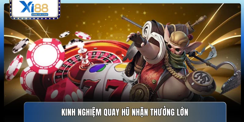 Kinh nghiệm quay hũ nhận thưởng lớn