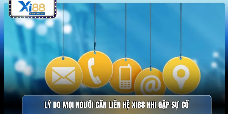 Lý do mọi người cần liên hệ XI88 khi gặp sự cố