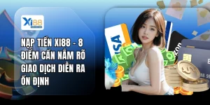 Nạp Tiền XI88 - 8 Điểm Cần Nắm Rõ Giao Dịch Diễn Ra Ổn Định