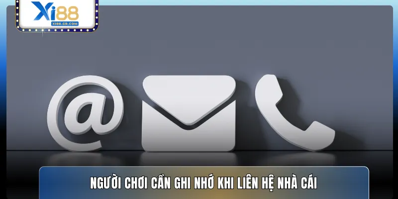 Người chơi cần ghi nhớ khi liên hệ nhà cái