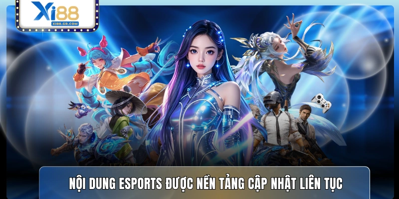 Nội dung Esports được nền tảng cập nhật liên tục 