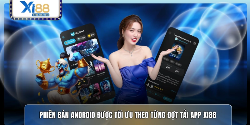 Phiên bản Android được tối ưu theo từng đợt tải app XI88