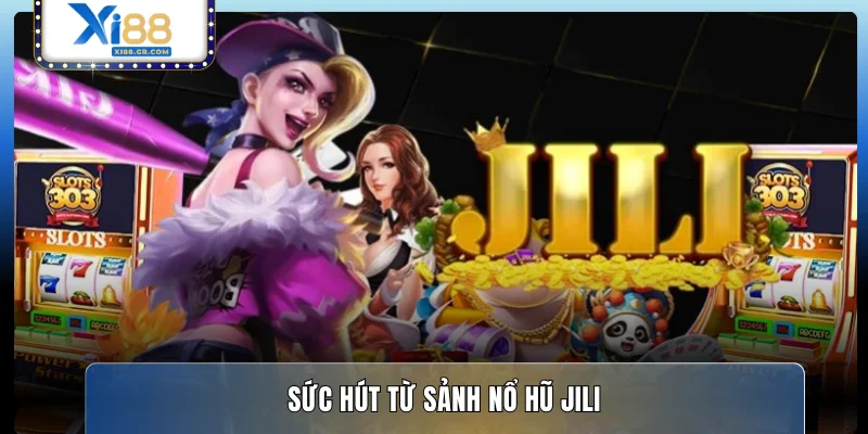 Sức hút từ sảnh nổ hũ JILI