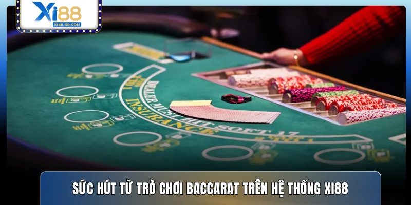 Sức hút từ trò chơi Baccarat trên hệ thống XI88