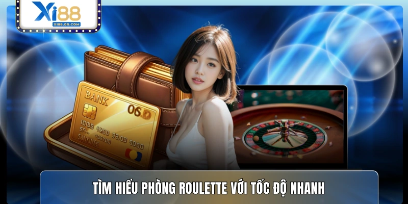 Tìm hiểu phòng Roulette với tốc độ nhanh