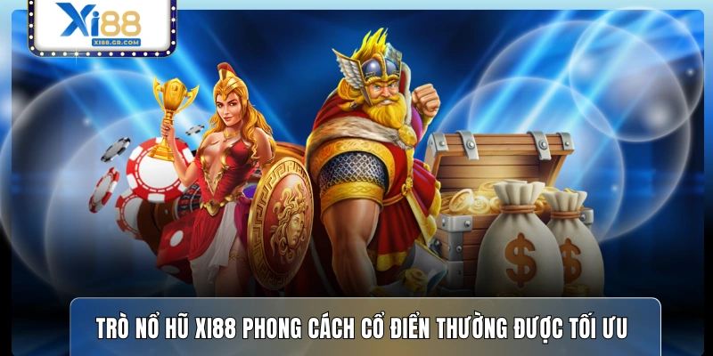 Trò nổ hũ XI88 phong cách cổ điển thường được tối ưu 