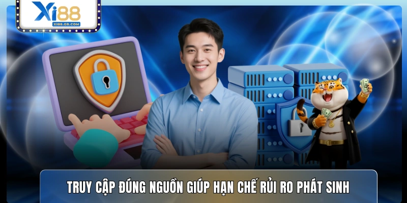 Truy cập đúng nguồn giúp hạn chế rủi ro phát sinh 