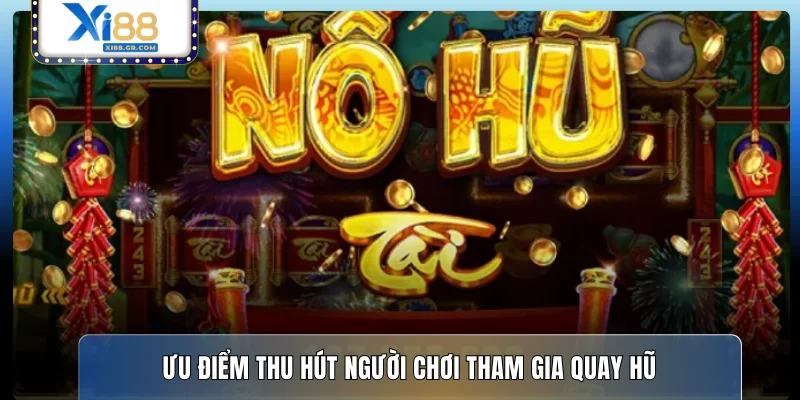 Ưu điểm thu hút người chơi tham gia quay hũ