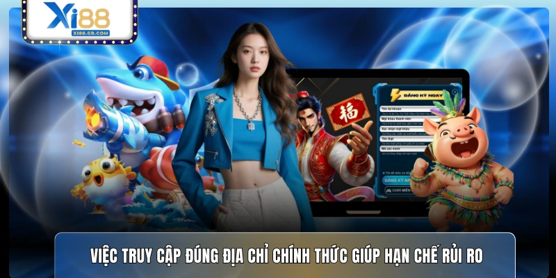  Việc truy cập đúng địa chỉ chính thức giúp hạn chế rủi ro
