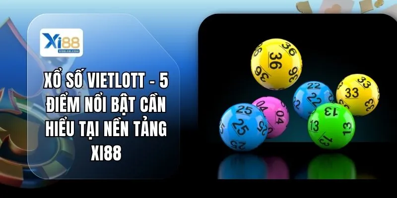 Xổ Số Vietlott - 5 Điểm Nổi Bật Cần Hiểu Tại Nền Tảng XI88